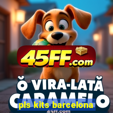 pls kits barcelona
